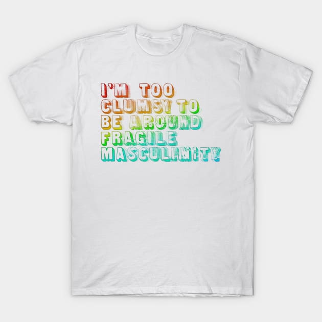 I'm Too Clumsy To Be Around Fragile Masculinity  /  Glitch Design T-Shirt by DankFutura